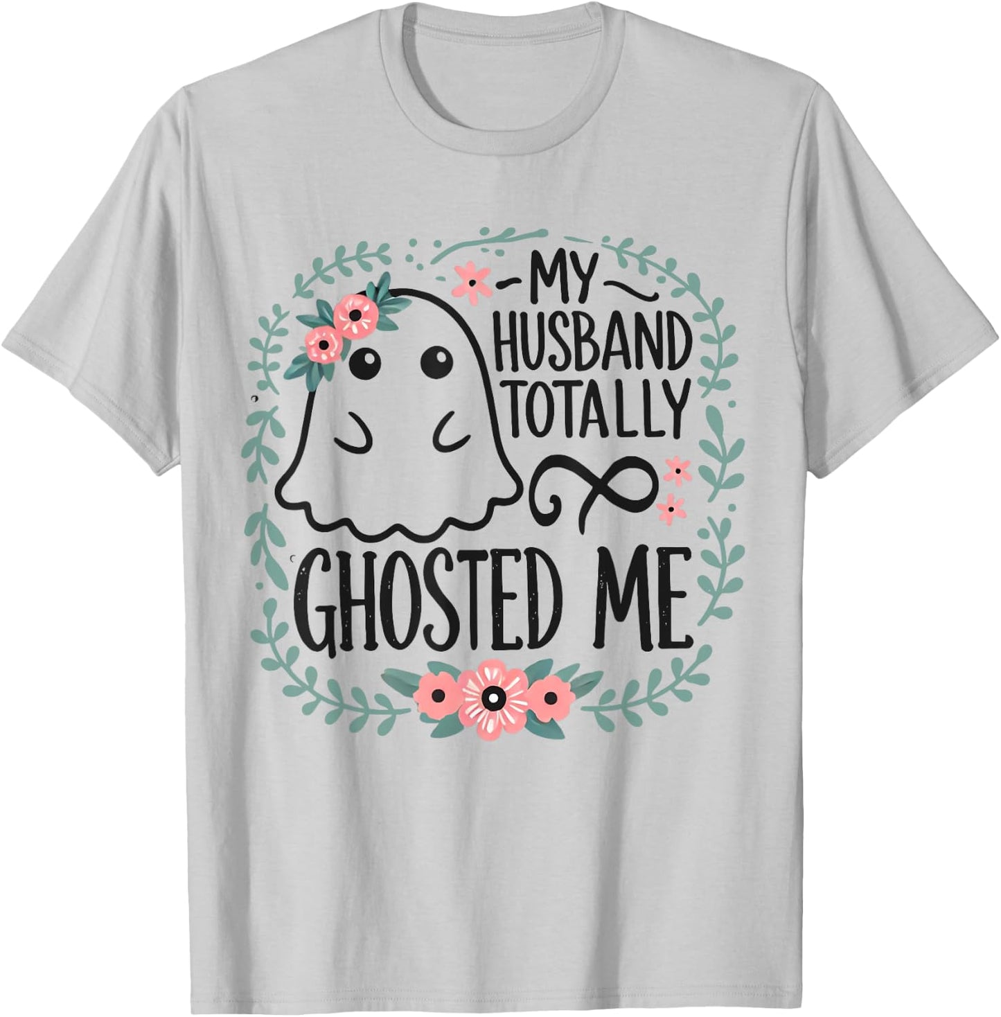 My Husband Totally Ghosted Me Halloween Shirts Women T-Shirt - T-Shirt | Ash