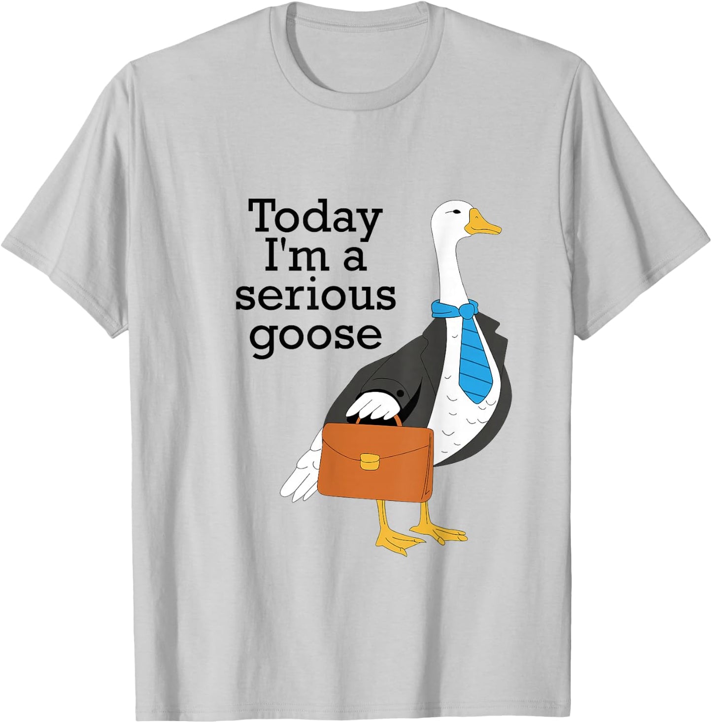 Today I'm A Serious Goose Funny Goose Men Women T-Shirt - T-Shirt | Ash