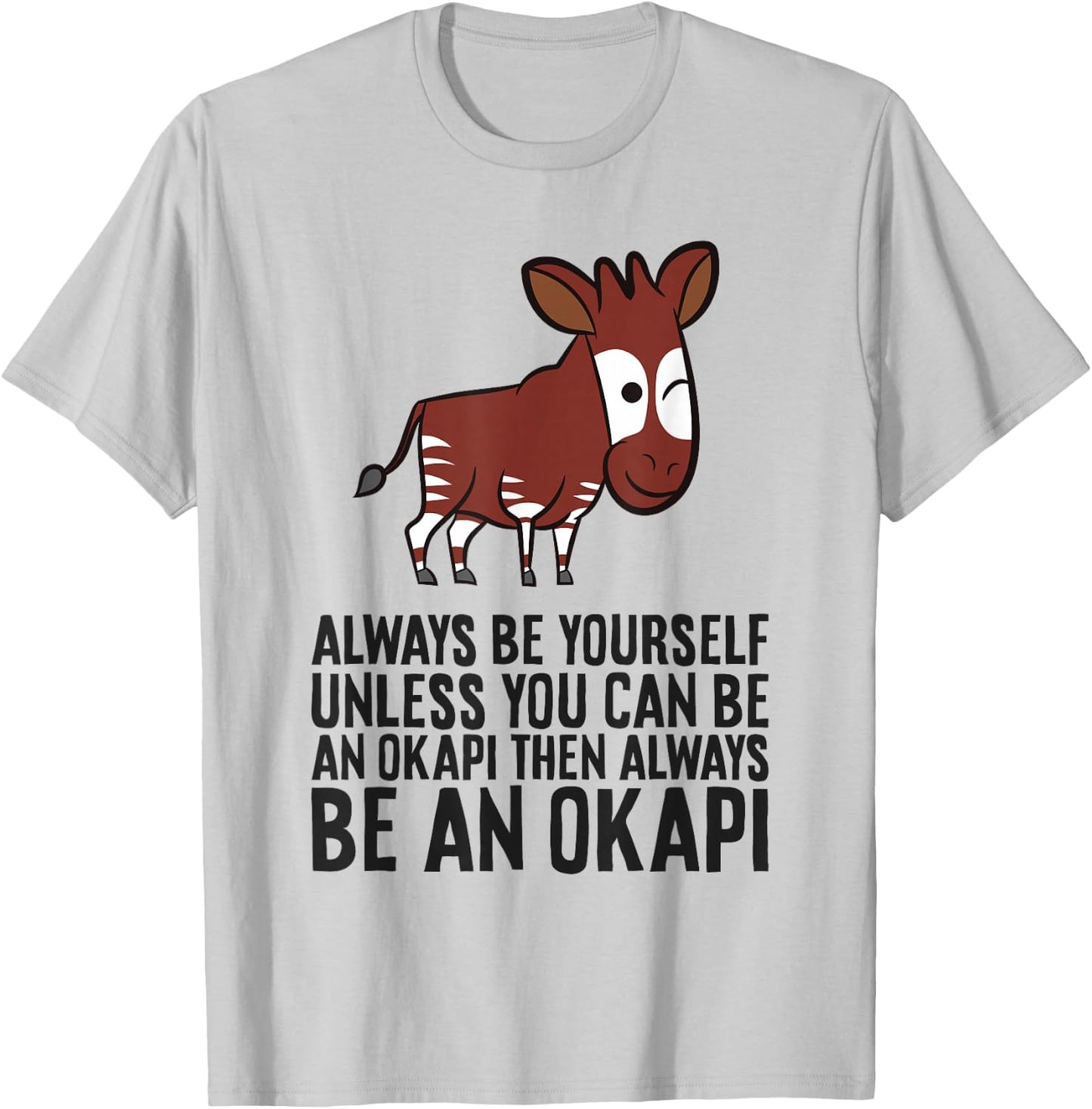 Always Be Yourself Unless You Can Be An Okapi T-Shirt - T-Shirt | Ash