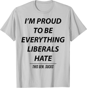 I'm Proud To Be Everything Liberals Hate This Gen Sucks T-Shirt - T-Shirt | Ash