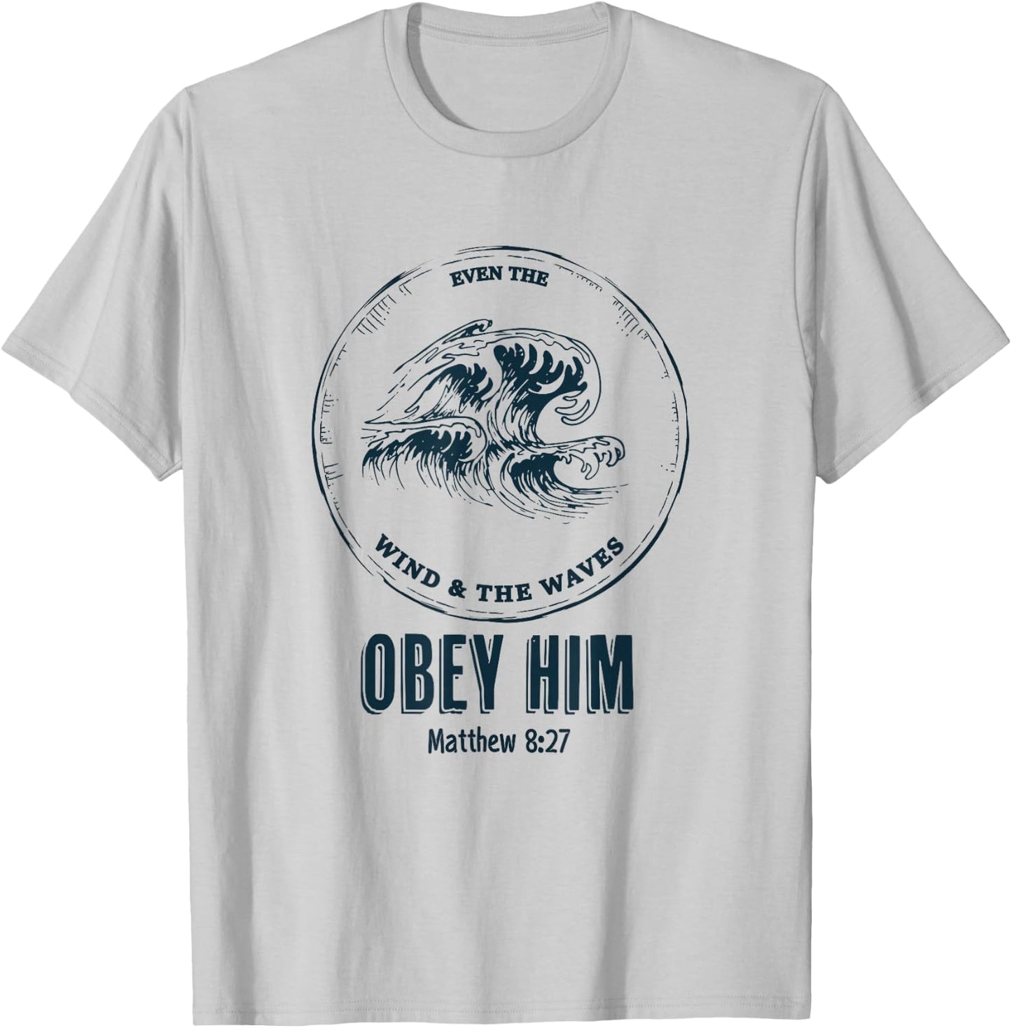 Christian Men & Women | Even the Wind and the Waves Obey Him T-Shirt - T-Shirt | Ash