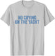 No Crying On The Yacht Funny Cruise Vacation Summer T-Shirt - T-Shirt | Ash