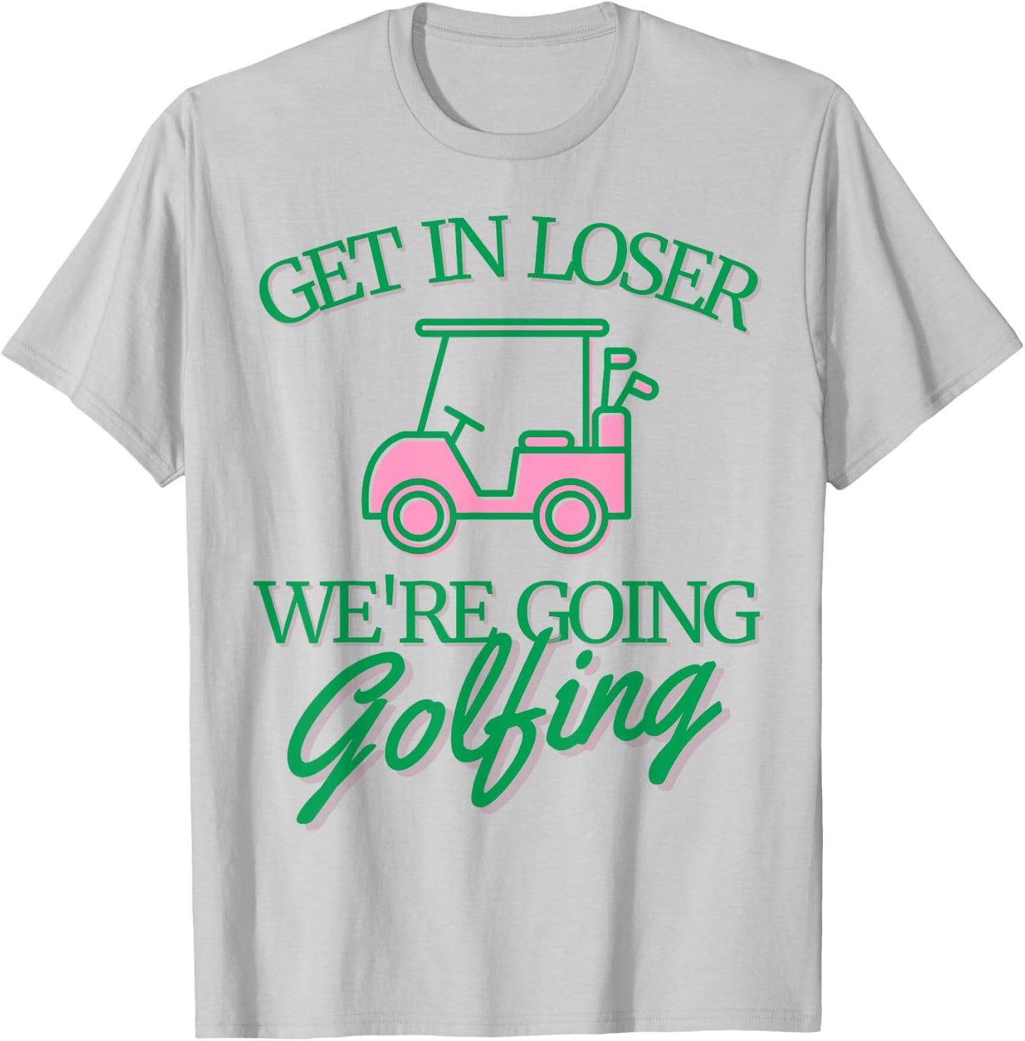 Get In Loser We're Going Golfing Cute Golf Cart Golfer Mom T-Shirt - T-Shirt | Ash