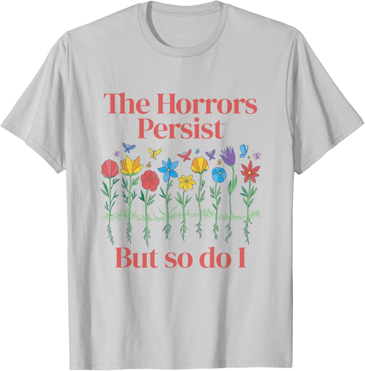 The Horrors Persist But So Do I Humor Grave & Flower Design T-Shirt - T-Shirt | Ash