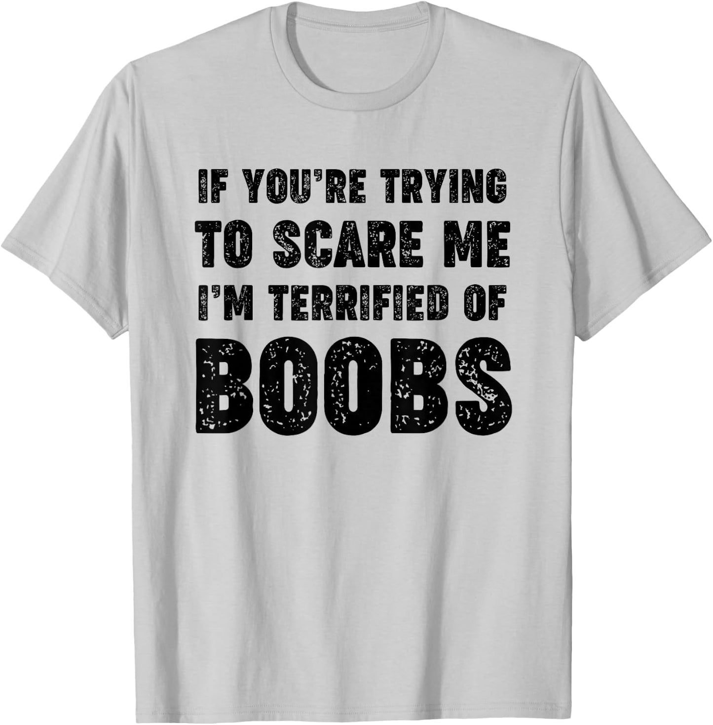 If You're Trying to Scare Me, I'm Terrified of Boobs. Adult T-Shirt - T-Shirt | Ash
