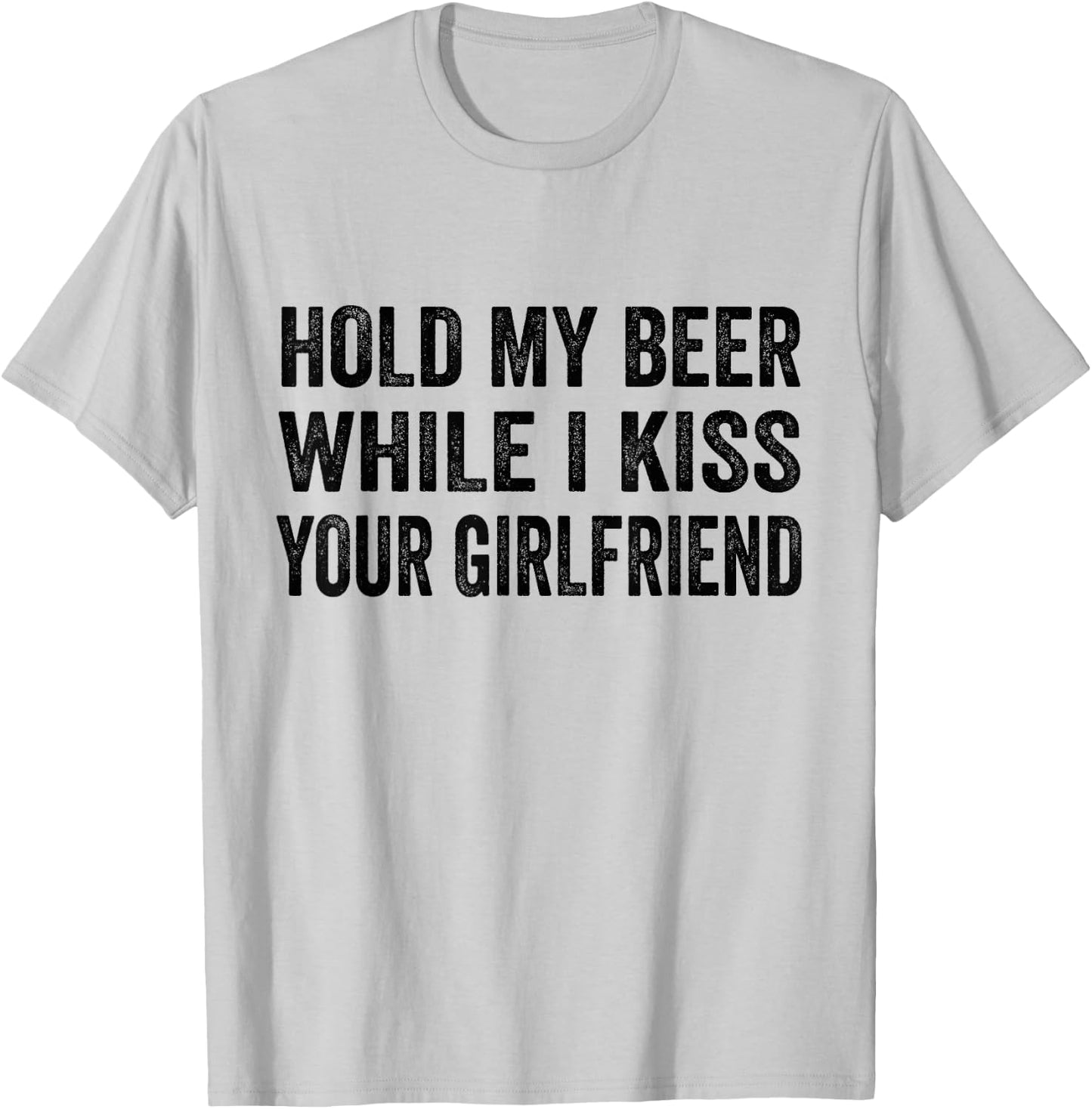 Hold My Beer While I Kiss Your Girlfriend T-Shirt - T-Shirt | Ash