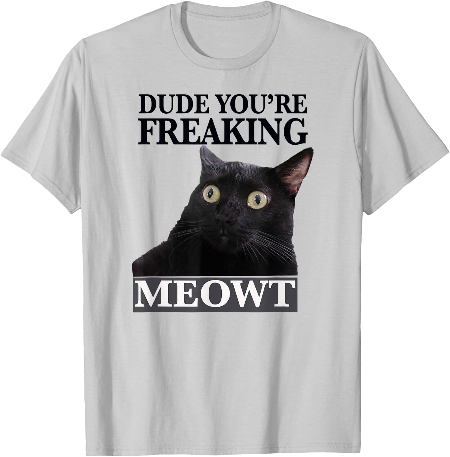 Dude You're Freaking Meowt Shocked Cat Image Men Women Girls Kids T-Shirt - T-Shirt | Ash