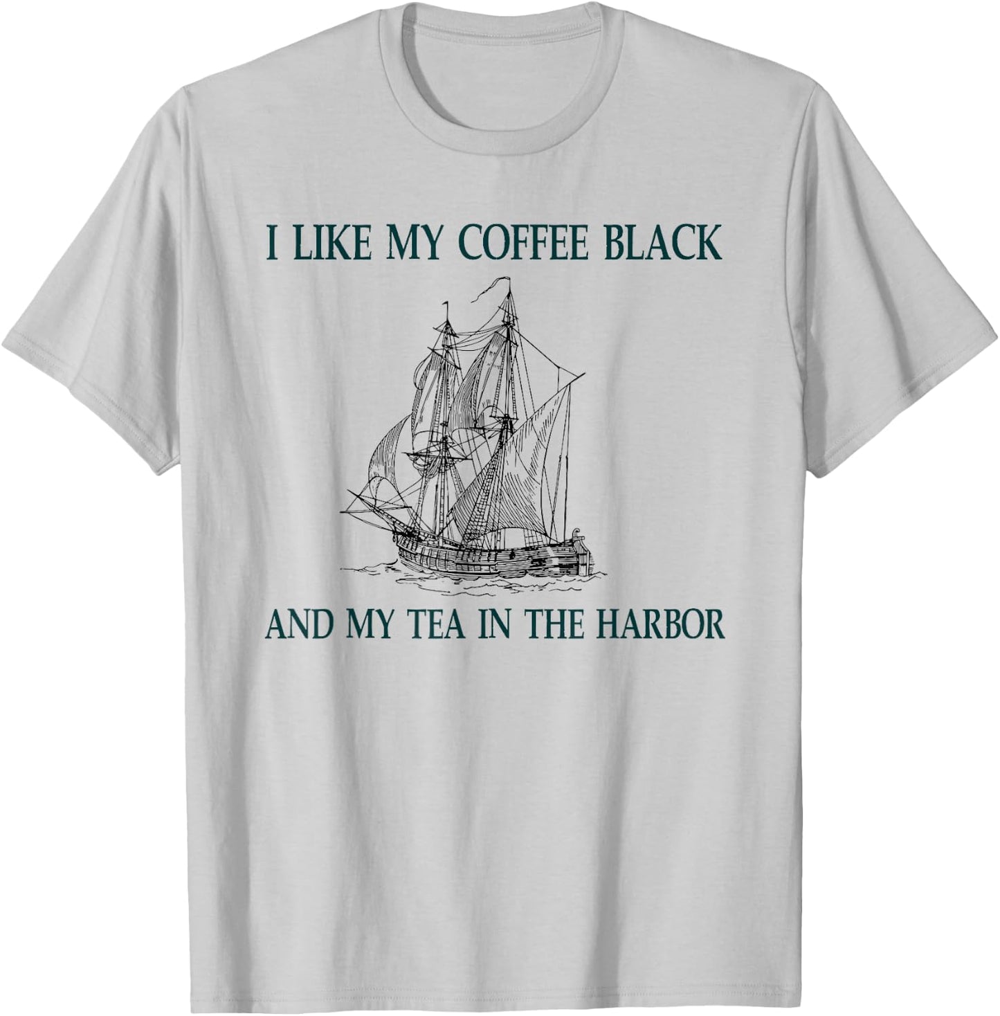 I Like My Coffee Black and My Tea in the Harbor T-Shirt - T-Shirt | Ash