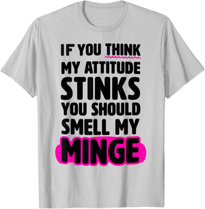 If You Thinks My Attitude Stinks You Should smell My Minge T-Shirt - T-Shirt | Ash