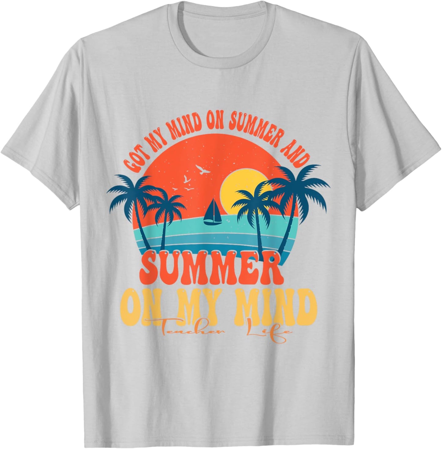 Got My Mind On Summer And Summer On My Mind Teacher Life T-Shirt - T-Shirt | Ash