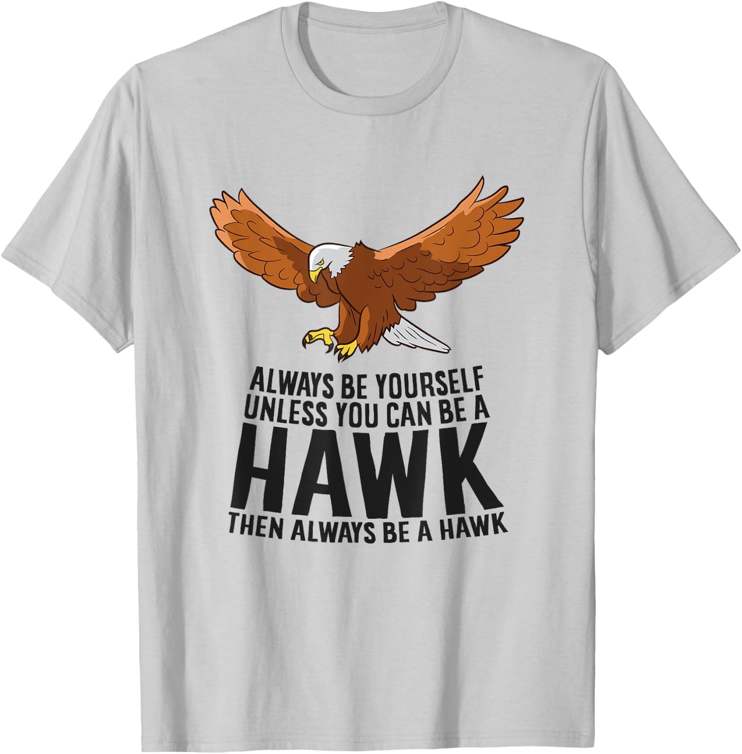 Always Be Yourself Unless You Can Be A Hawk T-Shirt - T-Shirt | Ash