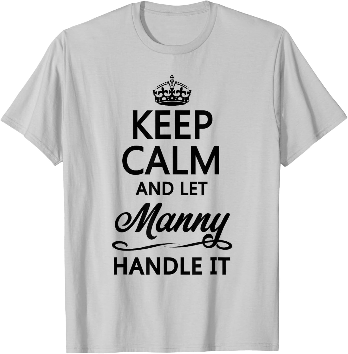 KEEP CALM and let MANNY Handle It | Funny Name Gift T-Shirt - T-Shirt | Ash