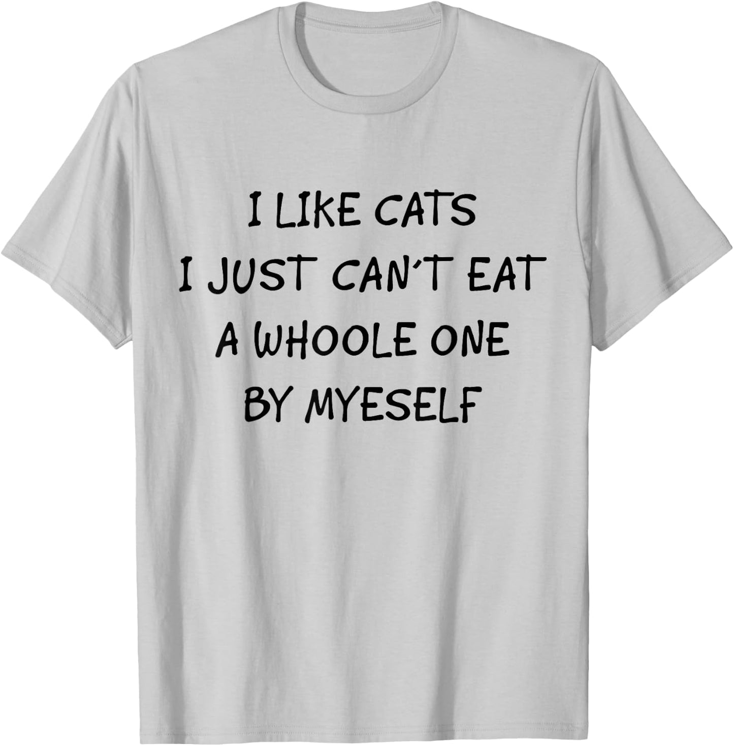 Funny Graphic Apparel And Trendy Gifts I Like Cats I Just Can't Eat A Whole One By Myself Funny T-Shirt - T-Shirt | Ash