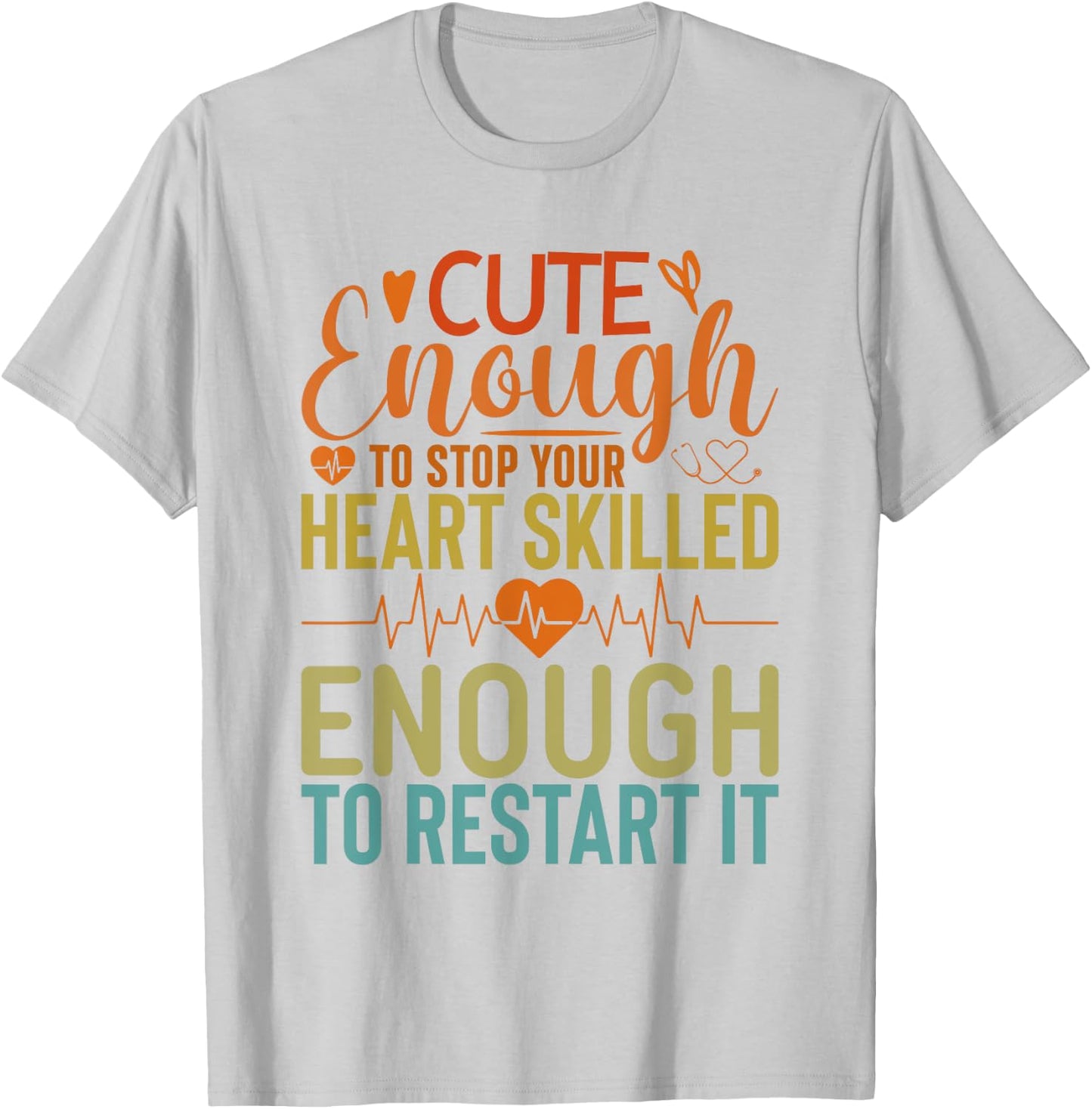 Cute Enough To Stop Your Heart Skilled Enough To Restart it T-Shirt - T-Shirt | Ash