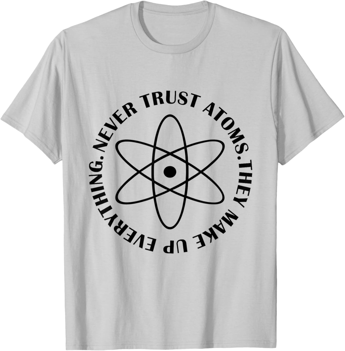 Never Trust Atoms - Funny Science Shirt - Bad Joke T-Shirt - T-Shirt | Ash