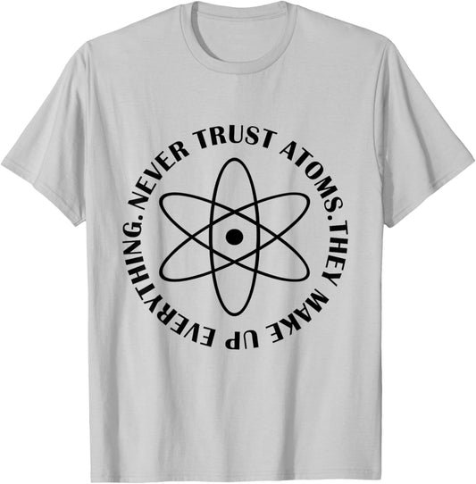 Never Trust Atoms - Funny Science Shirt - Bad Joke T-Shirt - T-Shirt | Ash