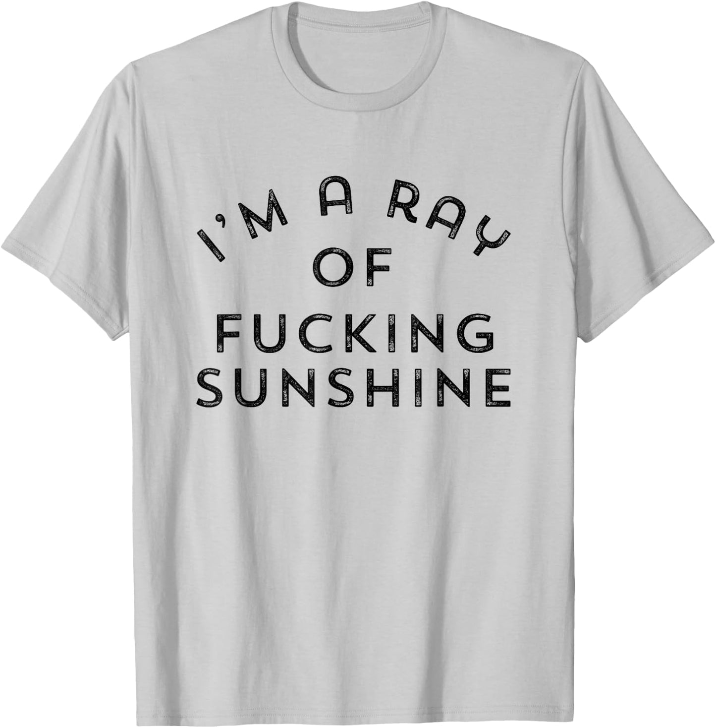 Im a ray of fucking sunshine T-Shirt - T-Shirt | Ash