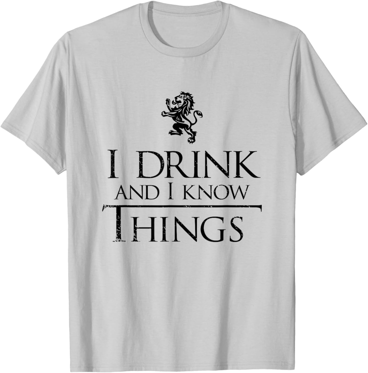 I Drink and I Know Things Shirt - Men and Women T-Shirt - T-Shirt | Ash