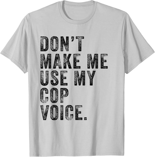 Don't Make Me Use My Cop Voice Police Funny Vintage Retro T-Shirt - T-Shirt | Ash