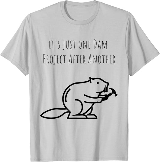 It's Just one Dam Project After Another Funny Beaver Shirt T-Shirt - T-Shirt | Ash