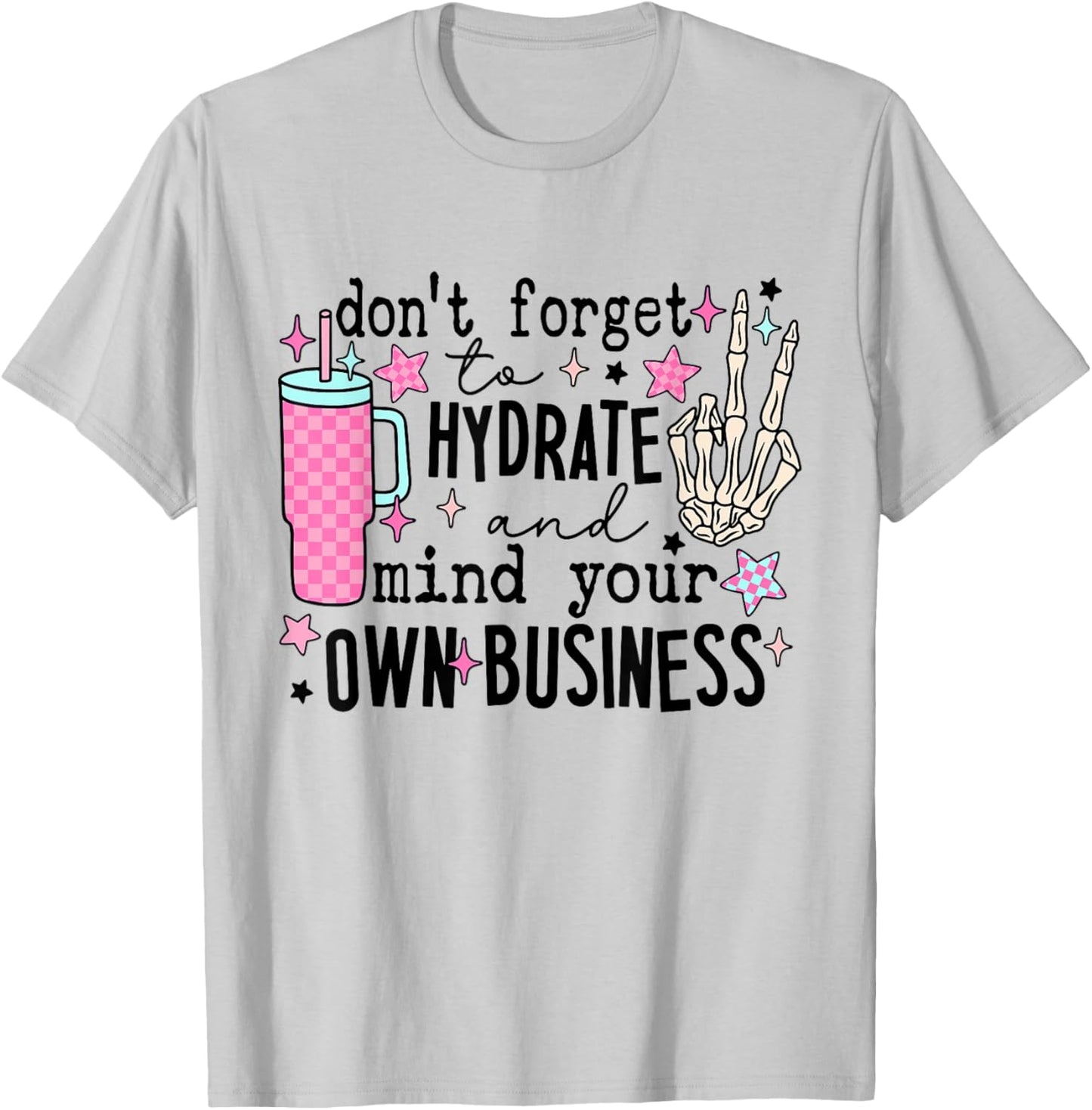 Don't Forget To Hydrate And Mind Your Own Business Skeleton T-Shirt - T-Shirt | Ash