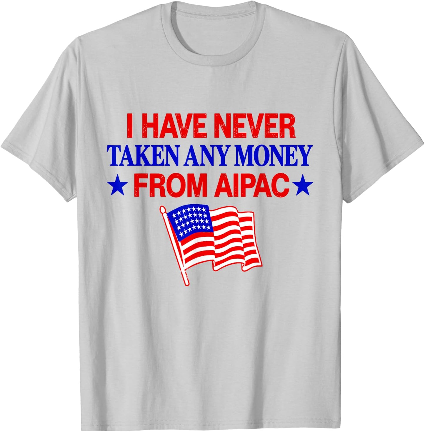 I Have Never Taken Any Money from AIPAC T-Shirt - T-Shirt | Ash