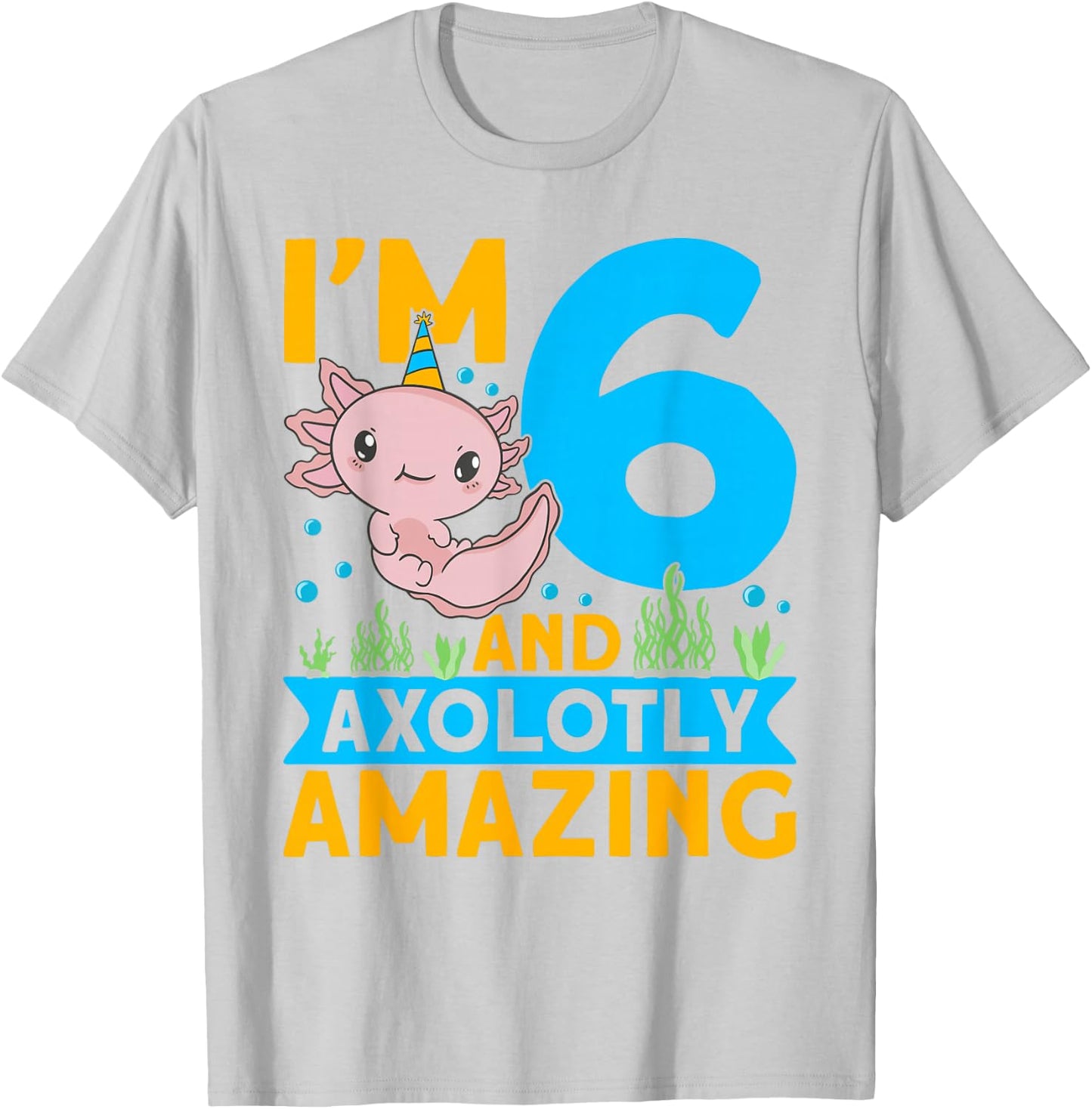 I'm 6 and axolotly amazing 6th Birthday Kids Axolotl T-Shirt - T-Shirt | Ash