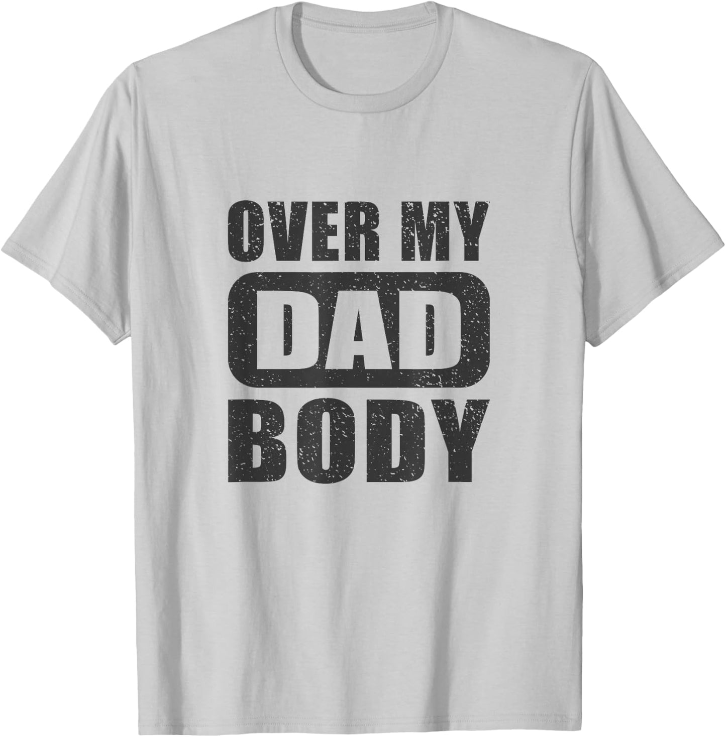 Fathers Day Birthday Over My Dad Body Funny Dad T-Shirt - T-Shirt | Ash