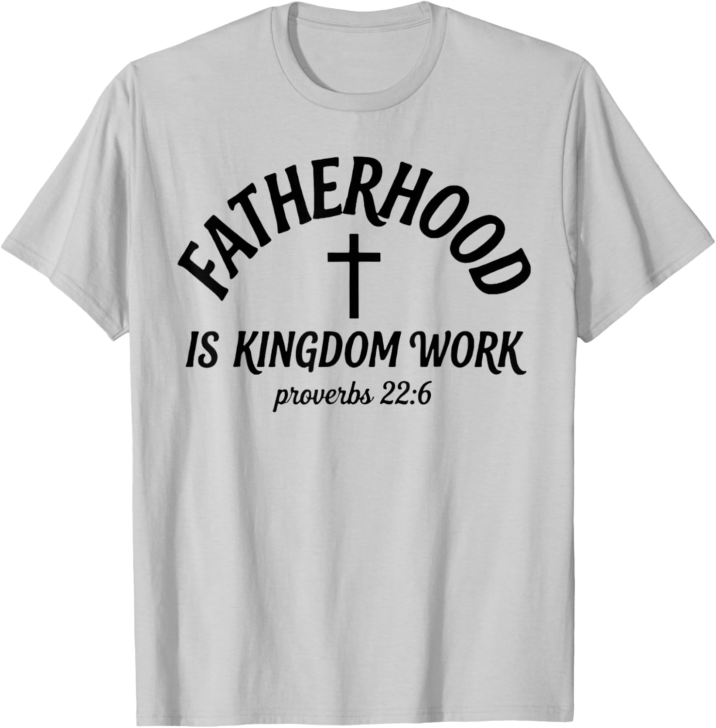 Fatherhood is Kingdom Work, Proverbs 22 6 Christian Dad T-Shirt - T-Shirt | Ash