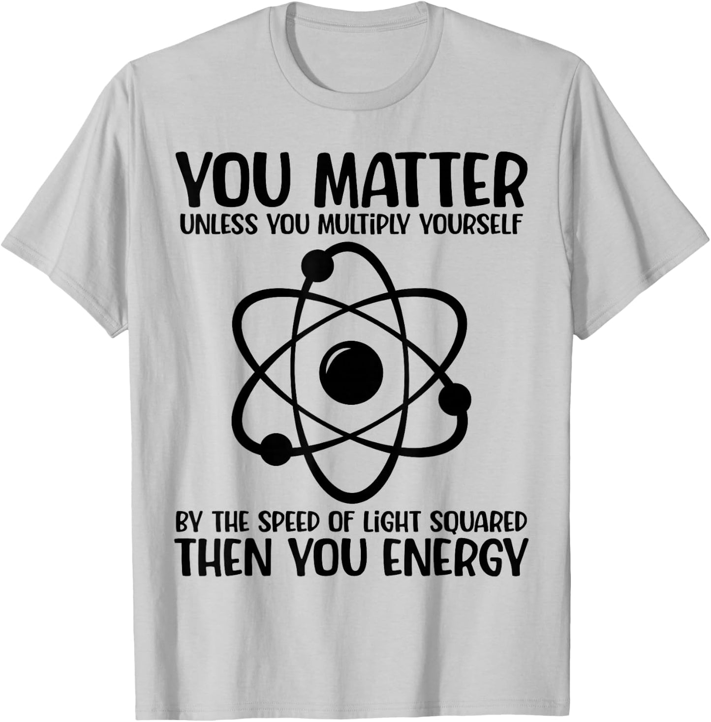You Matter You Energy Funny Physicist Physics Lover Teacher T-Shirt - T-Shirt | Ash