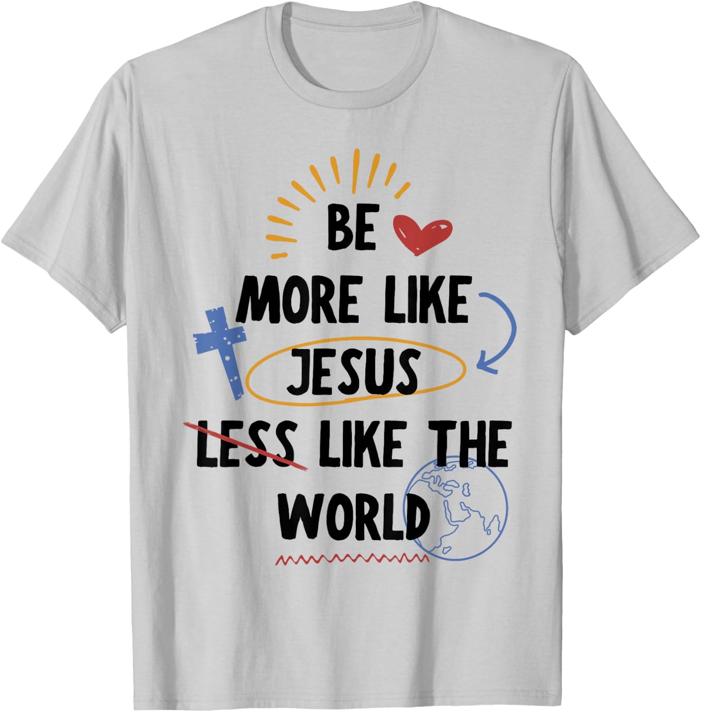 Be More like Jesus Less Like The World T-Shirt - T-Shirt | Ash