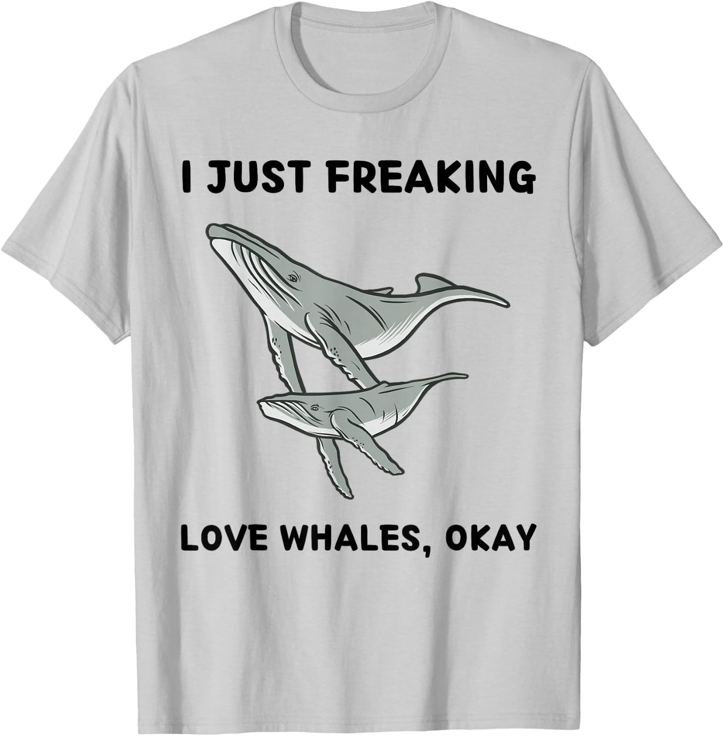 Cute Whales Lover I Just Freaking Love Whales, Okay T-Shirt - T-Shirt | Ash