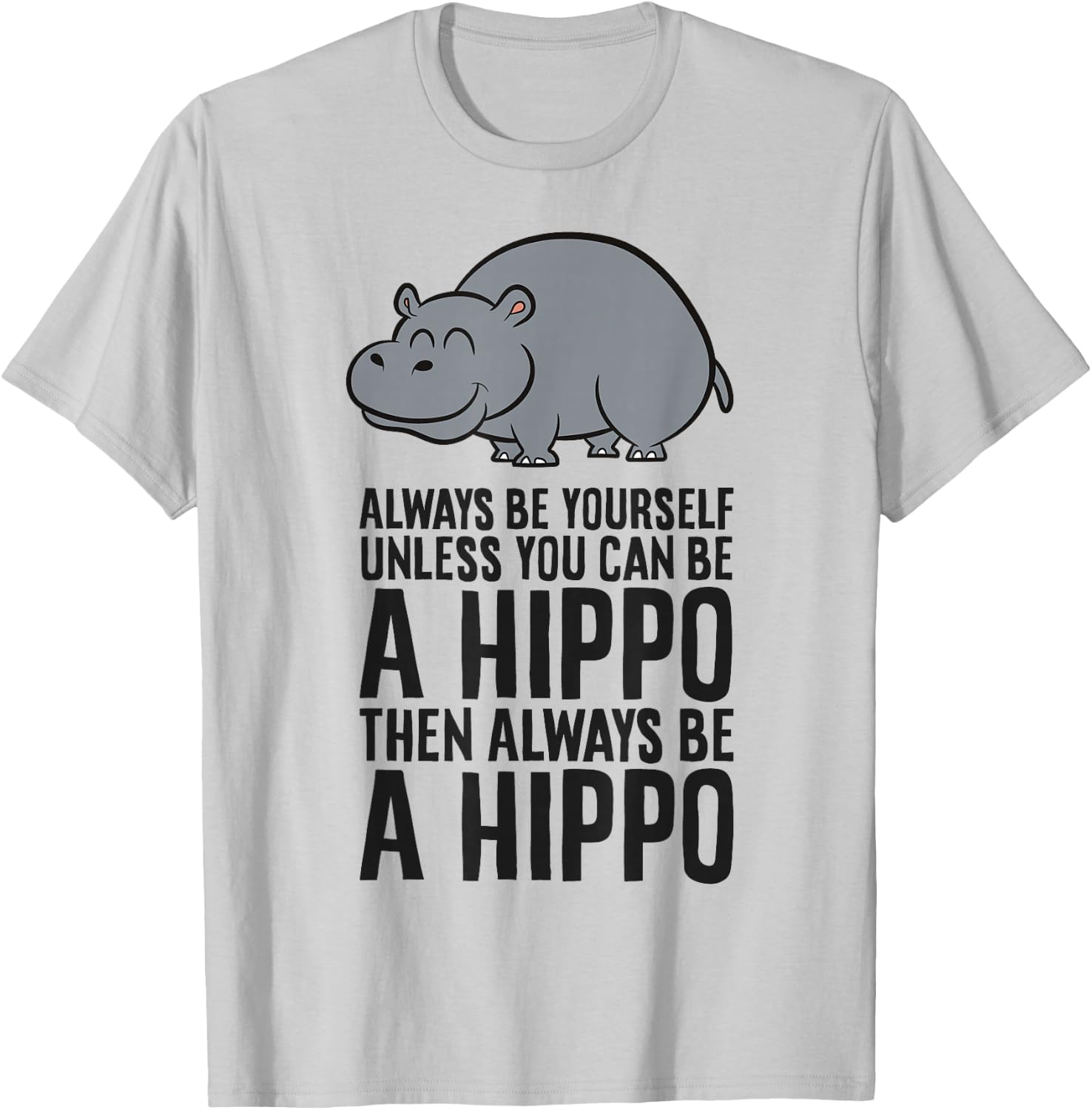 Always Be Yourself Unless You Can Be A Hippo T-Shirt - T-Shirt | Ash