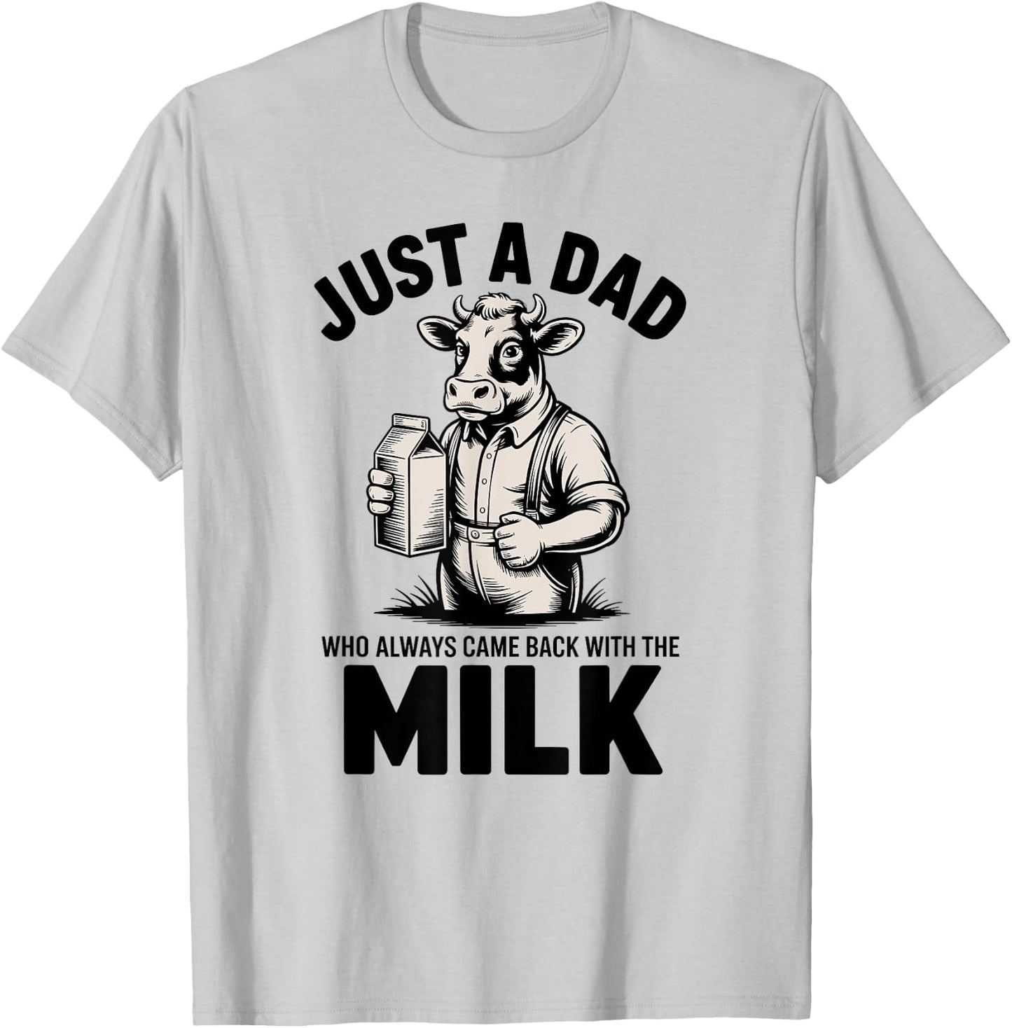Just a Dad Always Comes Back With Milk T-Shirt - T-Shirt | Ash