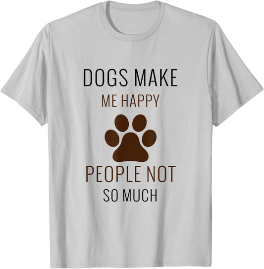 Dogs Make Me Happy People Not So Much - Funny T-Shirt - T-Shirt | Ash