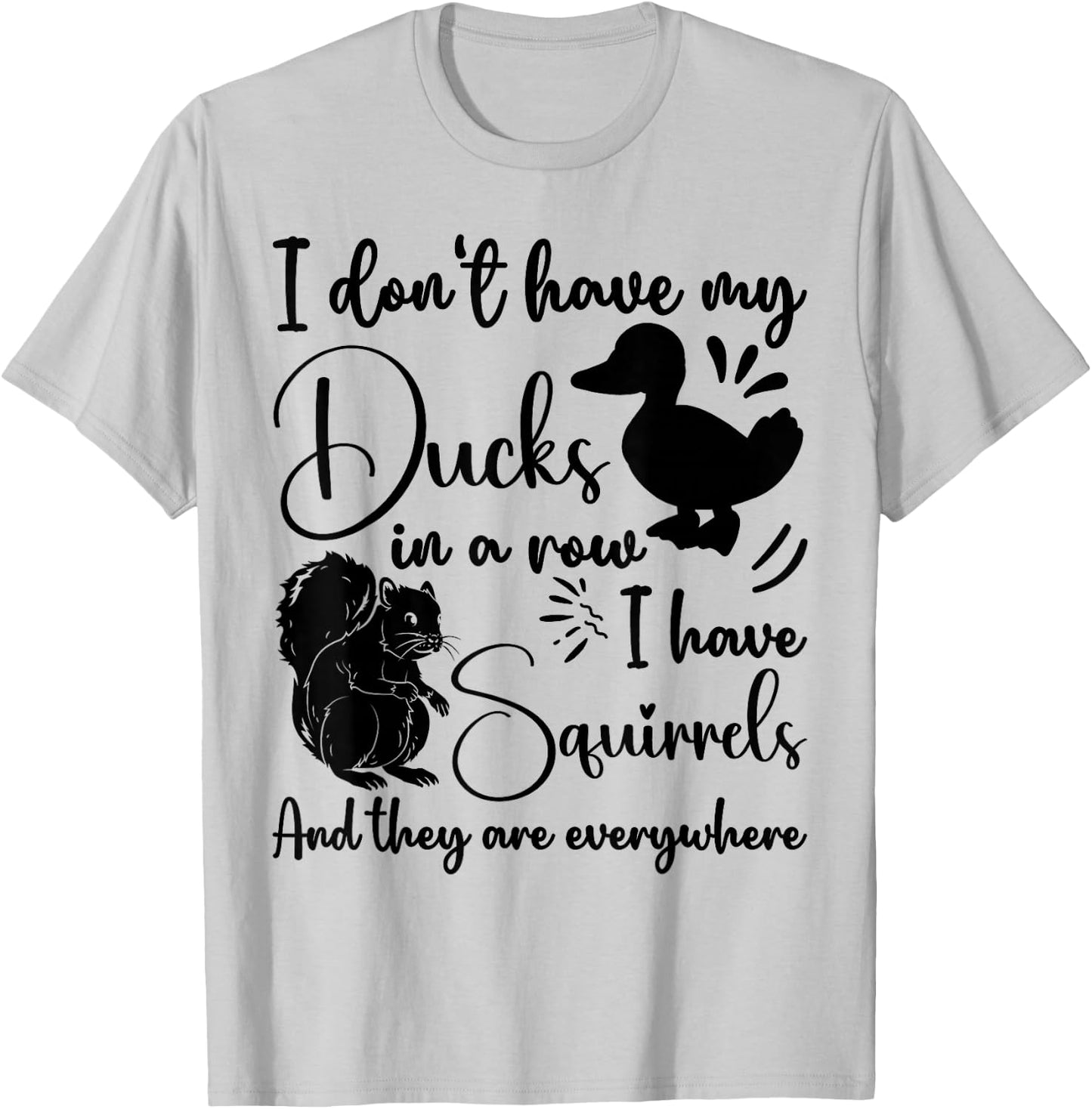 I Don't Have My Ducks In A Row Squirrels They Are Everywhere T-Shirt - T-Shirt | Ash
