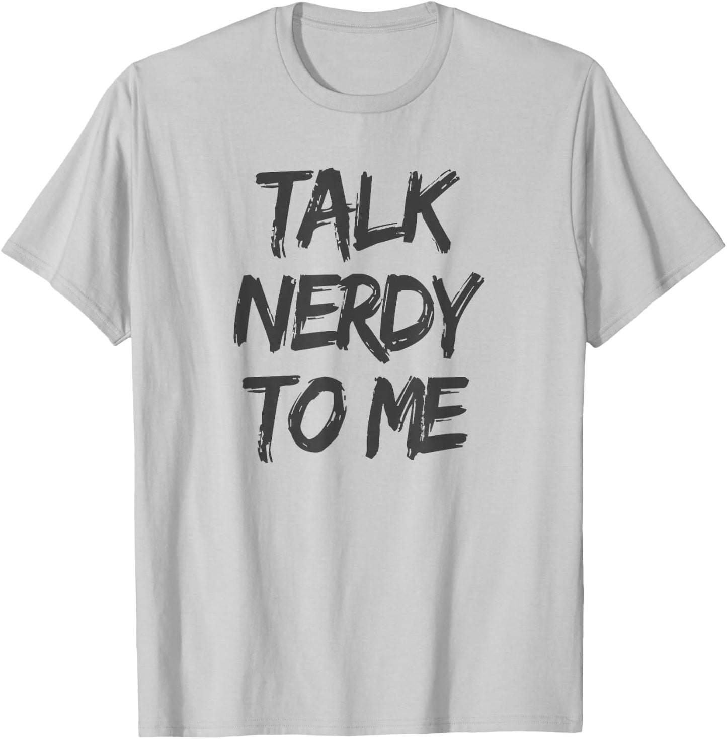 Talk Nerdy to Me Funny Humorous Geek Slogan T-Shirt - T-Shirt | Ash