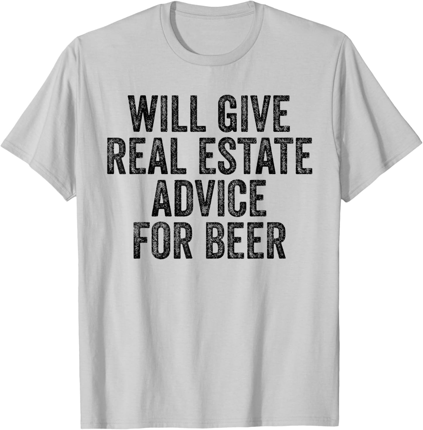 Will Give Real Estate Advice For Beer Lover Funny Sarcastic T-Shirt - T-Shirt | Ash