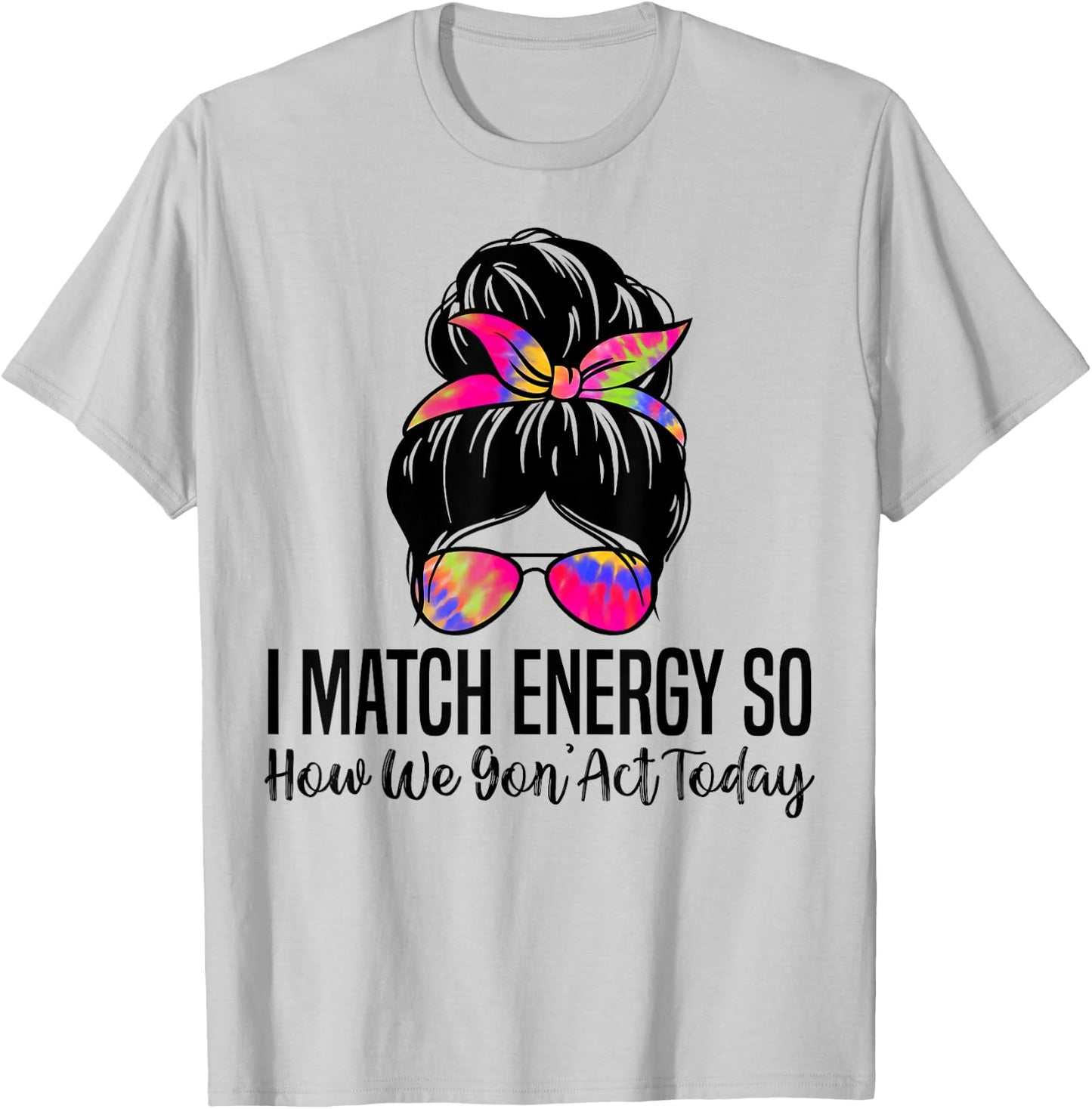 I Match Energy So How We Gon' Act Today Funny Sarcasm Quotes T-Shirt - T-Shirt | Ash