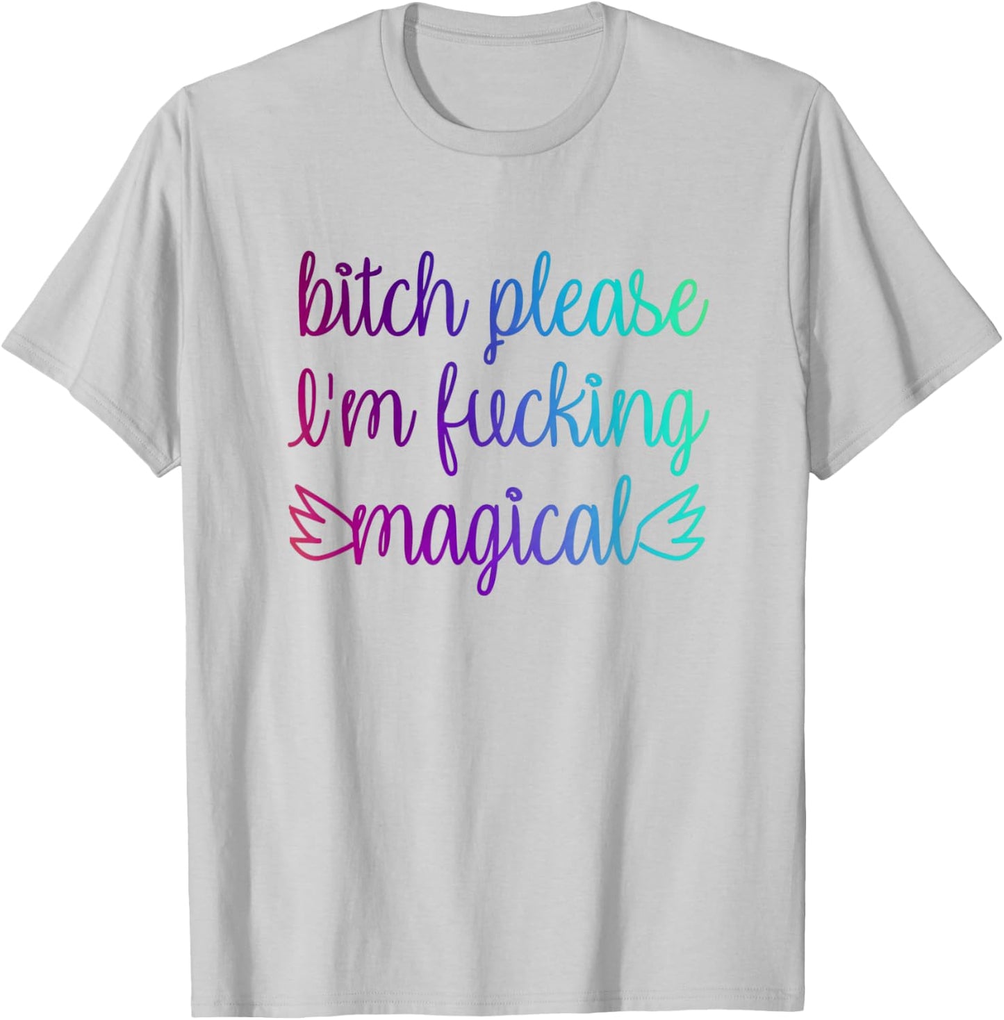 Bitch Please I'm Fucking Magical Rainbow T-Shirt - T-Shirt | Ash
