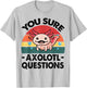 Cute Axolotl You Sure Axolotl Questions - Pink Salamander T-Shirt - T-Shirt | Ash