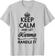 Keep Calm and Let Karma Handle It Funny Cute Karmic Top T-Shirt - T-Shirt | Ash