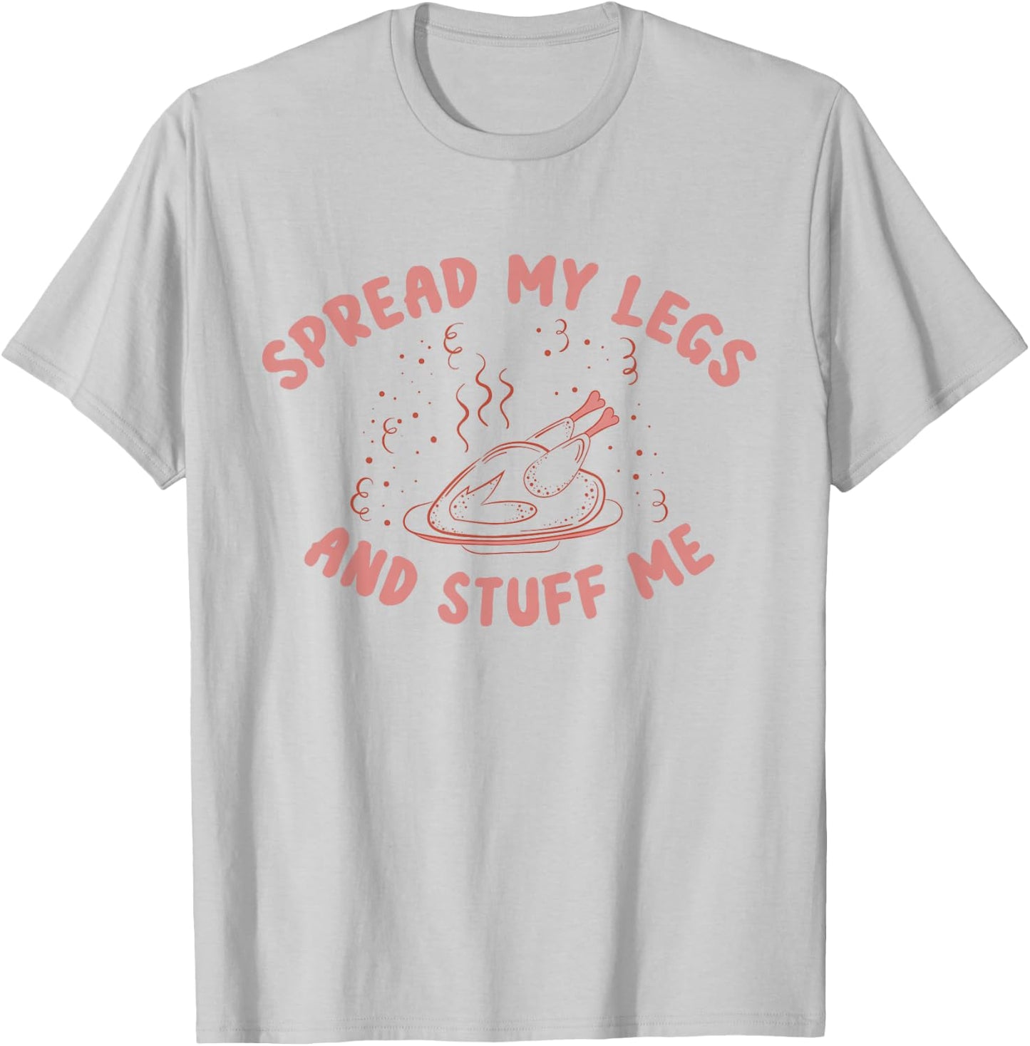 Funny Spread My Legs And Stuff Me Thanksgiving T-Shirt - T-Shirt | Ash