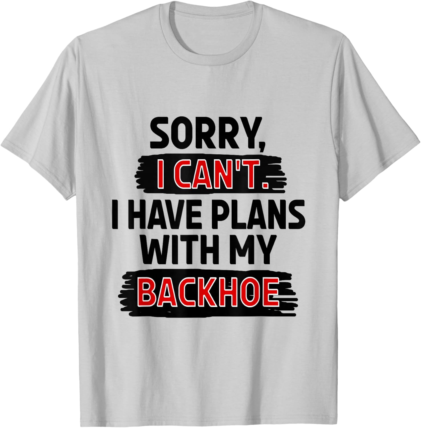 Sorry I Can't I Have Plans with My Backhoe T-Shirt - T-Shirt | Ash