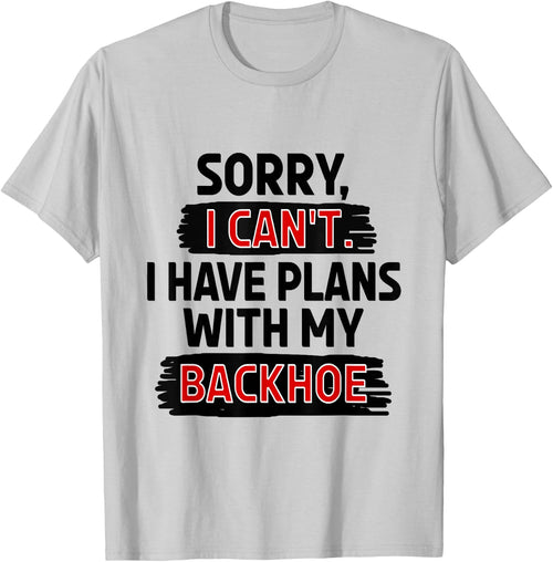 Sorry I Can't I Have Plans with My Backhoe