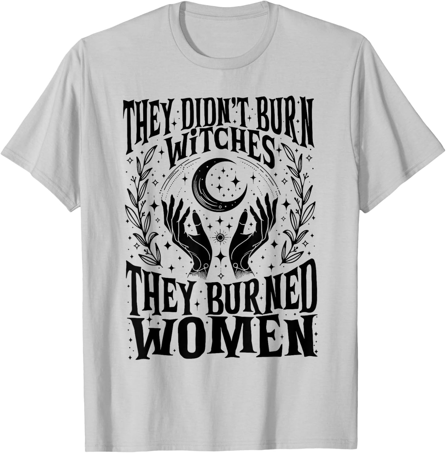 They Didn't Burn Witches They Burned Women Xmas Rights Dates T-Shirt - T-Shirt | Ash
