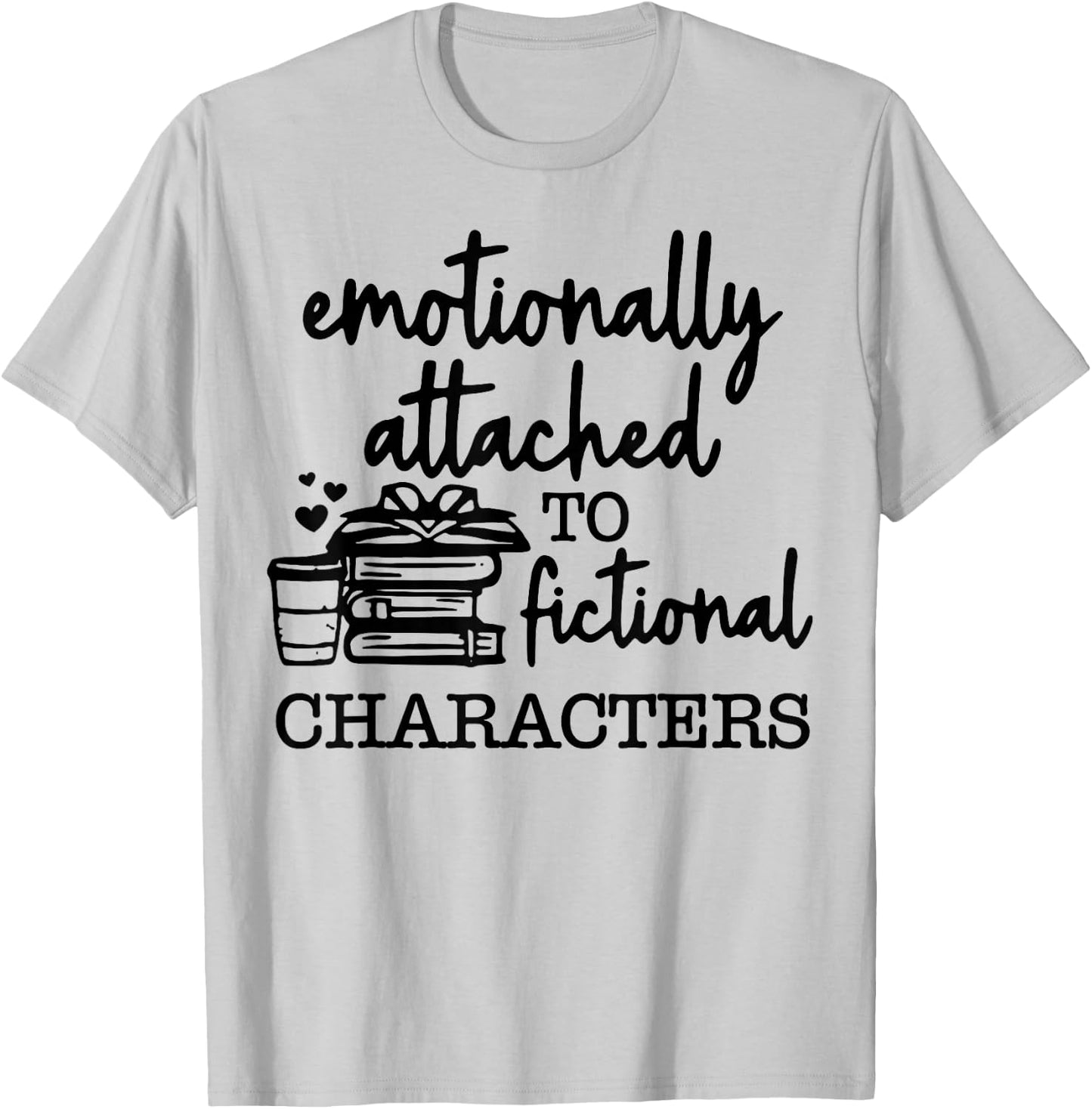 Emotionally Attached To Fictional Characters T-Shirt - T-Shirt | Ash