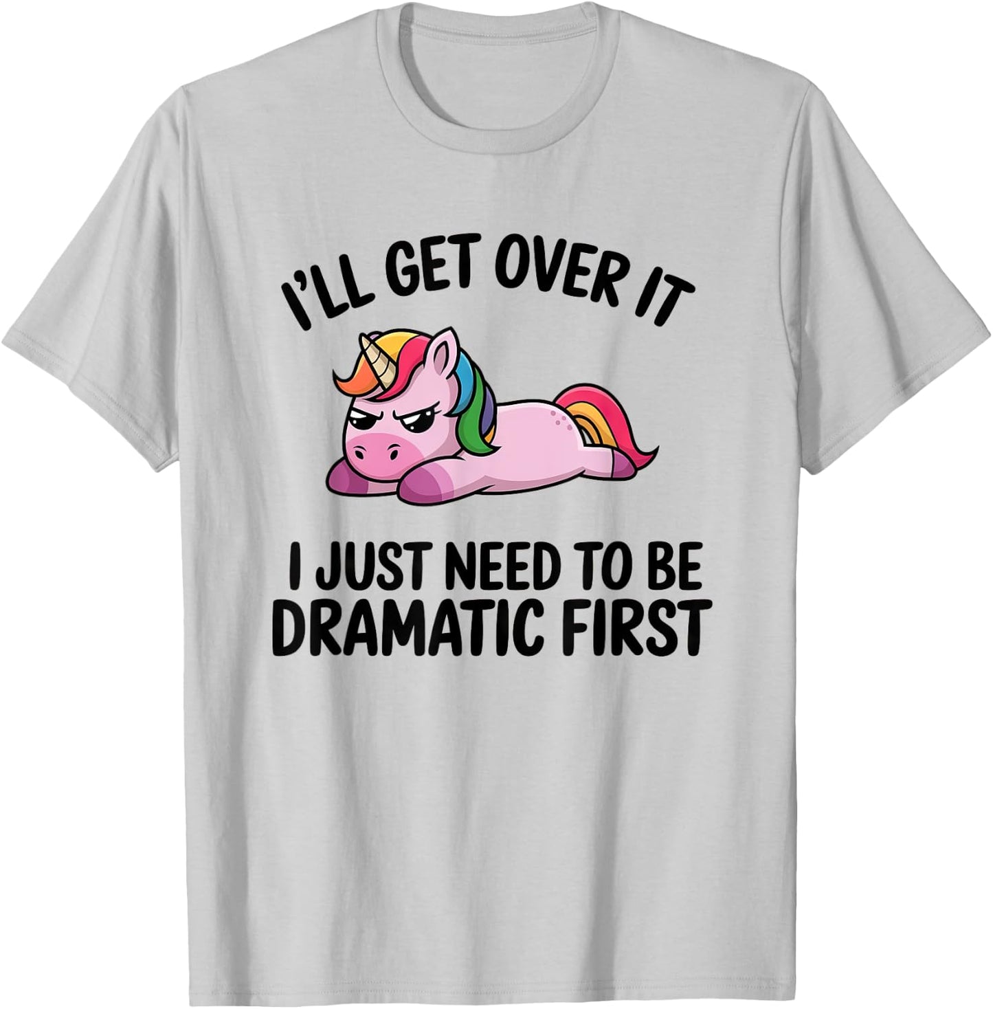 I'll Get Over It, I Just Need To Be Dramatic First T-Shirt - T-Shirt | Ash