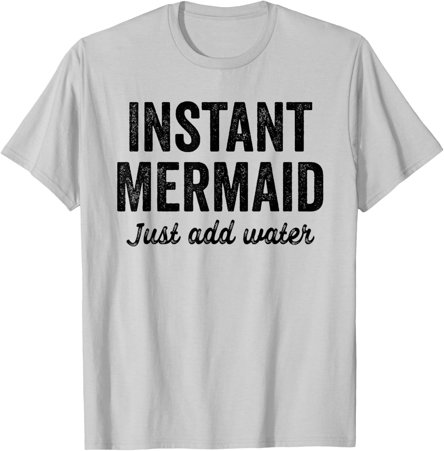 Instant Mermaid Just Add Water T-Shirt - T-Shirt | Ash