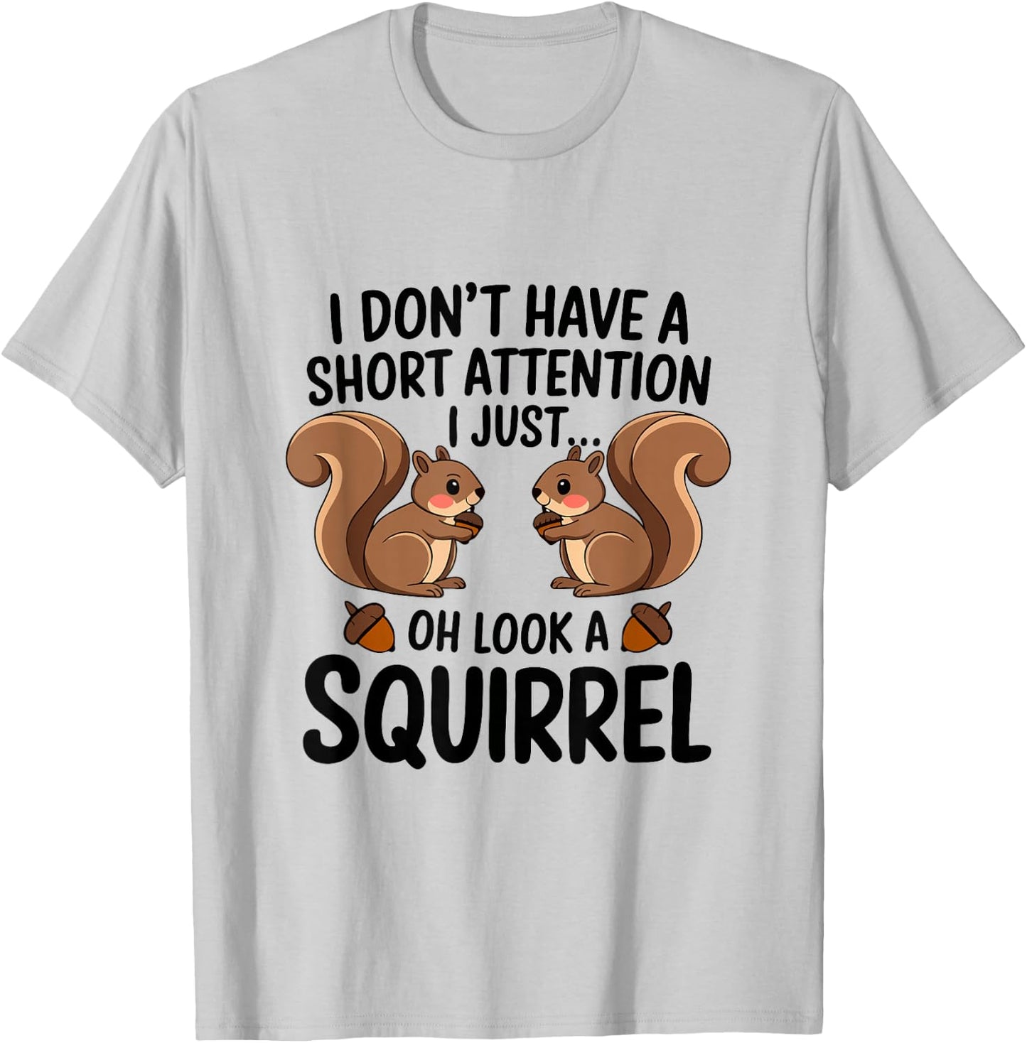 I Don't Have A Short Attention I Just Oh Look A Squirrel T-Shirt - T-Shirt | Ash